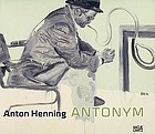 Anton Henning : Antonym : Malerei, Zeichnung, Skulptur, Video, 1990-2009 = Painting, drawing, sculpture, video, 1990-2009