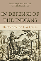 In defense of the Indians; the defense of the Most Reverend Lord, Don Fray Bartolomé de las Casas, of the Order of Preachers, late Bishop of Chiapa, against the persecutors and slanderers of the peoples of the New World discovered across the seas