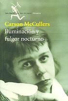 Illuminations et nuits blanches : autobiographie inachevée ; Correspondance de Carson et Reeves McCullers pendant la Seconde Guerre mondiale ; Nouvelles
