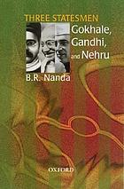 Three statesmen : Gokhale, Gandhi, and Nehru