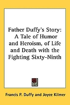 Father Duffy's story : a tale of humor and heroism, of life and death with the Fighting Sixty-ninth