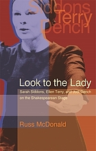 Look to the lady : Sarah Siddons, Ellen Terry, and Judi Dench on the Shakespearean stage