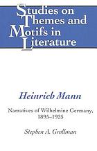 Heinrich Mann : narratives of Wilhelmine Germany, 1895-1925
