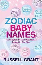 Zodiac baby names : the complete book of baby names defined by star sign