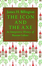 The icon and the axe : an interpretive history of Russian culture