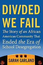 Divided we fail : the story of an African American community that ended the era of school desegregation