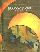 Rebecca Horn : moon mirror site-specific installations 1982-2005