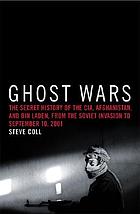 Ghost wars : the secret history of the CIA, Afghanistan, and bin Laden, from the Soviet invasion to September 10, 2001
