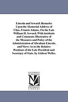 Lincoln and Seward. Remarks upon the memorial address of Chas. Francis Adams, on the late William H. Seward, with incidents and comments illustrative of the measures and policy of the administration of Abraham Lincoln. And views as to the relative positions of the late President and secretary of state