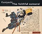 Kuniyoshi : the faithful samurai
