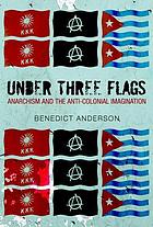 Under three flags : anarchism and the anti-colonial imagination