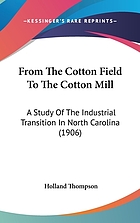 From the cotton field to the cotton mill; a study of the industrial transition in North Carolina
