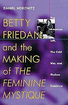 Betty Friedan and the making of The feminine mystique : the American left, the cold war, and modern feminism