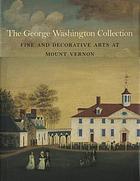 The George Washington collection : fine and decorative arts at Mount Vernon