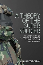 A theory of the super soldier : the morality of capacity-increasing technologies in the military