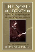 The Noble legacy : the story of Gilbert Clifford Noble, cofounder of the Barnes & Noble and Noble & Noble book companies