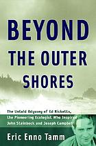 Beyond the outer shores : the untold odyssey of Ed Ricketts, the pioneering ecologist who inspired John Steinbeck and Joseph Campbell