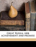 Great Russia : her achievement and promise