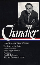Later novels and other writings : the lady in the lake ; The little sister ; The long goodbye ; Playback ; Double Idemnity ; Selected essays and letters