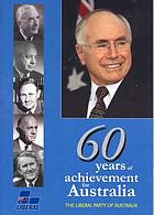 60 years of achievement for Australia : the Liberal Party of Australia, 1944-2004