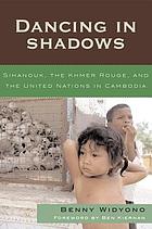 Dancing in shadows : Sihanouk, the Khmer Rouge, and the United Nations in Cambodia