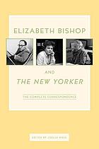 Elizabeth Bishop and The New Yorker : the complete correspondence