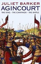 Agincourt : the King, the campaign, the battle