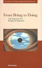 From being to doing : the origins of the biology of cognition