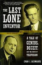 The last lone inventor : a tale of genius, deceit, and the birth of television