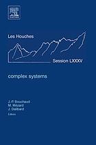 Complex systems : École d'été de Physique des Houches, session LXXXV, 3-28 July 2006 ; École thématique du CNRS