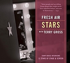 Fresh Air with Terry Gross. Stars [Terry Gross interviews 11 stars of stage & screen