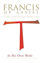 Francis of Assisi in his own words : the essential writings