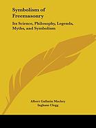 The symbolism of Freemasonry; illustrating and explaining its science and philosophy, its legends, myths, and symbols