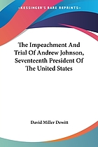 The impeachment and trial of Andrew Johnson, seventeenth President of the United States; a history