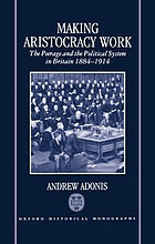 Making aristocracy work : the peerage and the political system in Britain, 1884-1914