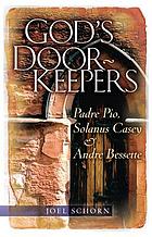 God's doorkeepers : Padre Pio, Solanus Casey and Andre Bessette