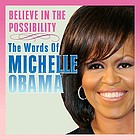 Believe in the possibility : the words of Michelle Obama
