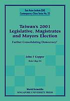Taiwan's 2001 legislative, magistrates and mayors election : further consolidating democracy?