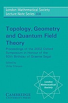 Topology, geometry and quantum field theory : proceedings of the 2002 Oxford symposium in the honour of the 60th birthday of Graeme SegalTopology, geometry and quantum field theory : proceedings of the 2002 Oxford Symposium in Honour of the 60th birthday of G.B. SegalTopology, geometry and quantum field theory : proceedings of the 2002 Oxford symposium in the honor of the 60th birthday of Graeme SegalTopology, geometry and quantum field theory : proceedings of the 2002 Oxford symposium in the honour of the 60th birthday of Graeme Segal
