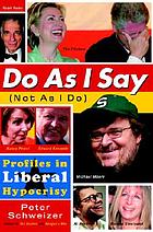 Do as I say (not as I do) : profiles in liberal hypocrisy