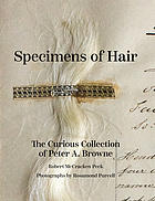 Specimens of hair : the curious collection of Peter A. Browne