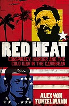 Red heat : conspiracy, murder, and the Cold War in the Caribbean