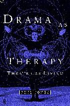 Drama as therapy : theatre as living