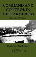 Command and control in military crisis : devious decisions