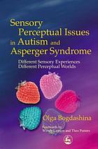 Sensory perceptual issues in autism and Asperger Syndrome : different sensory experiences, different perceptual worlds