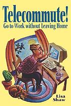 Telecommute! : go to work without leaving home