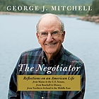The negotiator : a memoir : reflections on an American life from Maine to the U.S. Senate, from baseball to Disney, from Northern Ireland to the Middle East