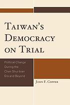 Taiwan's democracy on trial : political change during the Chen Shui-bian era and beyond