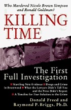 Killing time : the first full investigation into the unsolved murders of Nicole Brown Simpson and Ronald GoldmanKilling time : the first full investigation