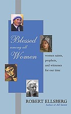 Blessed among all women : women saints, prophets, and witnesses for our time